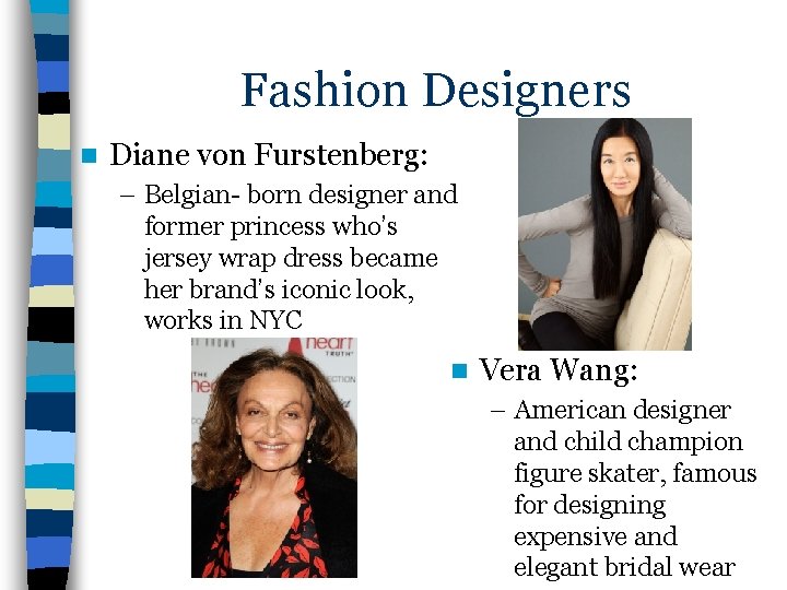 Fashion Designers n Diane von Furstenberg: – Belgian- born designer and former princess who’s