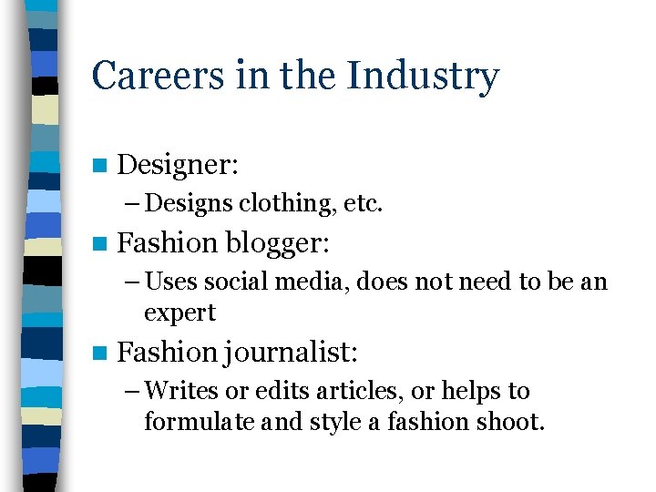 Careers in the Industry n Designer: – Designs clothing, etc. n Fashion blogger: –