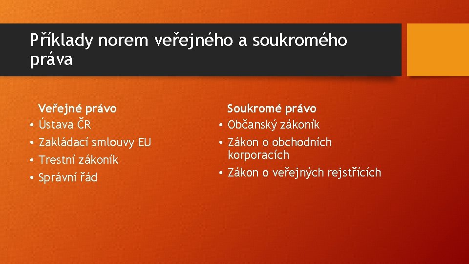 Příklady norem veřejného a soukromého práva • • Veřejné právo Ústava ČR Zakládací smlouvy