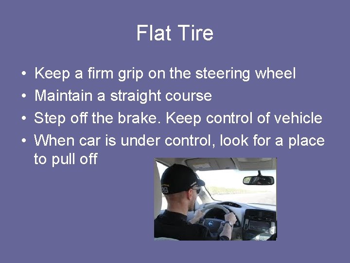 Flat Tire • • Keep a firm grip on the steering wheel Maintain a