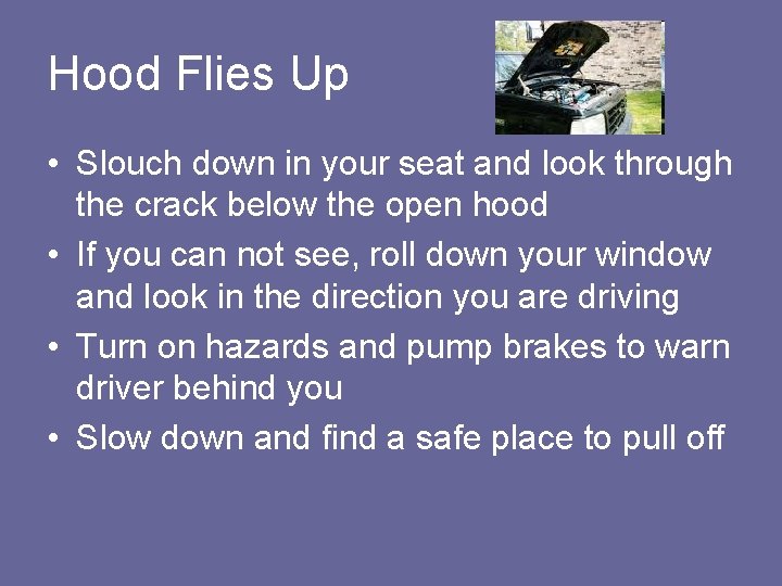 Hood Flies Up • Slouch down in your seat and look through the crack