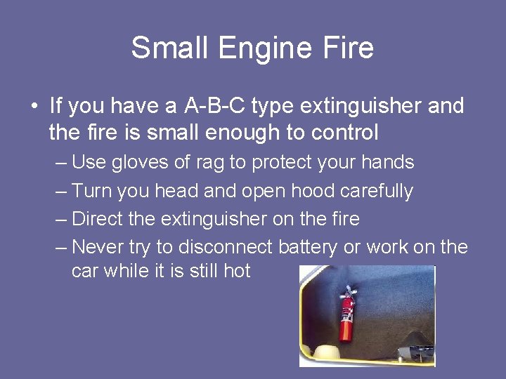 Small Engine Fire • If you have a A-B-C type extinguisher and the fire