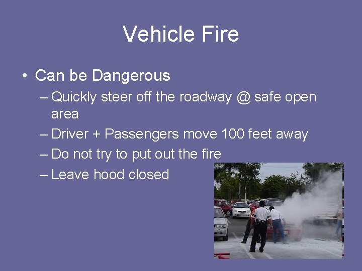 Vehicle Fire • Can be Dangerous – Quickly steer off the roadway @ safe