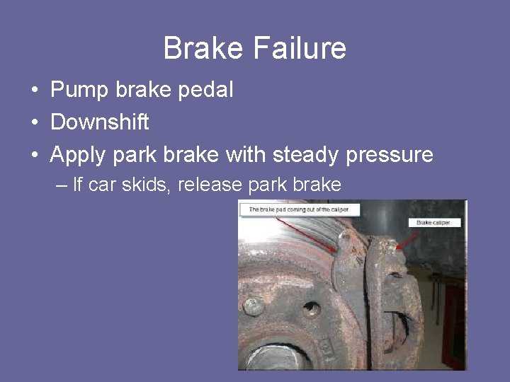 Brake Failure • Pump brake pedal • Downshift • Apply park brake with steady