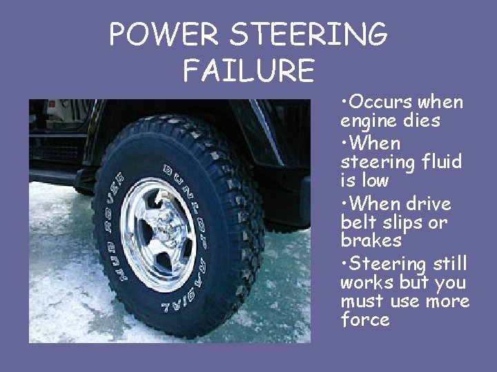 POWER STEERING FAILURE • Occurs when engine dies • When steering fluid is low