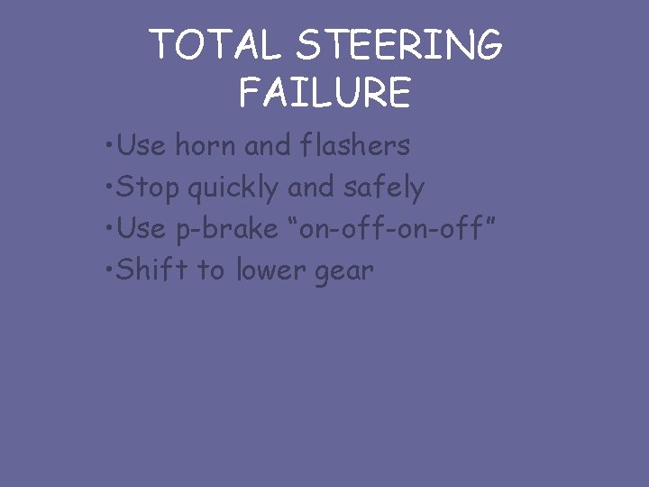 TOTAL STEERING FAILURE • Use horn and flashers • Stop quickly and safely •