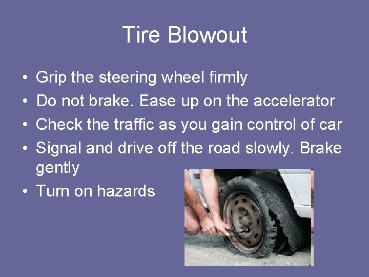 Tire Blowout • • Grip the steering wheel firmly Do not brake. Ease up