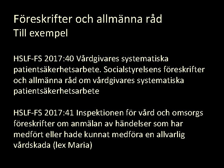 Föreskrifter och allmänna råd Till exempel HSLF-FS 2017: 40 Vårdgivares systematiska patientsäkerhetsarbete. Socialstyrelsens föreskrifter