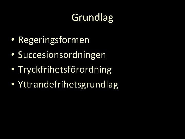 Grundlag • • Regeringsformen Succesionsordningen Tryckfrihetsförordning Yttrandefrihetsgrundlag 