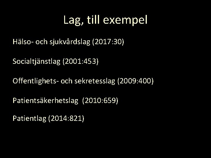 Lag, till exempel Hälso- och sjukvårdslag (2017: 30) Socialtjänstlag (2001: 453) Offentlighets- och sekretesslag