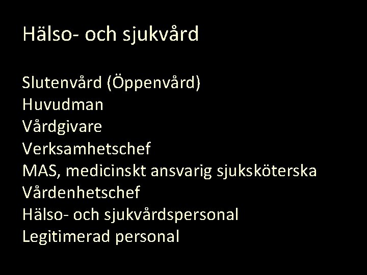 Hälso- och sjukvård Slutenvård (Öppenvård) Huvudman Vårdgivare Verksamhetschef MAS, medicinskt ansvarig sjuksköterska Vårdenhetschef Hälso-