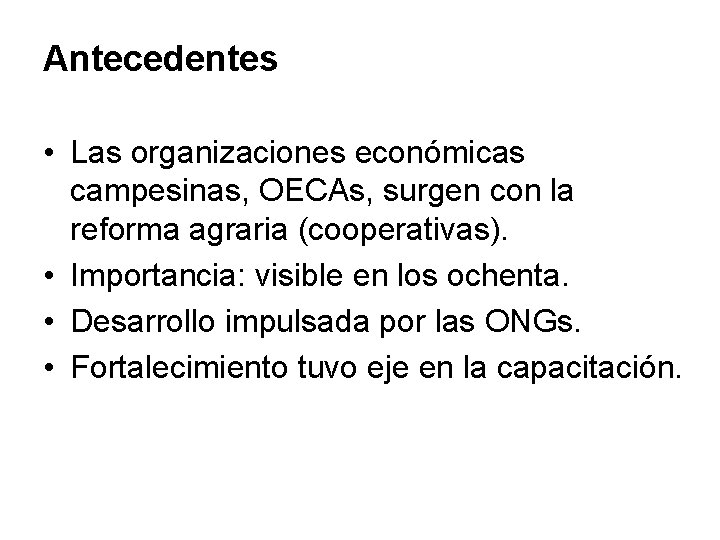 Antecedentes • Las organizaciones económicas campesinas, OECAs, surgen con la reforma agraria (cooperativas). •