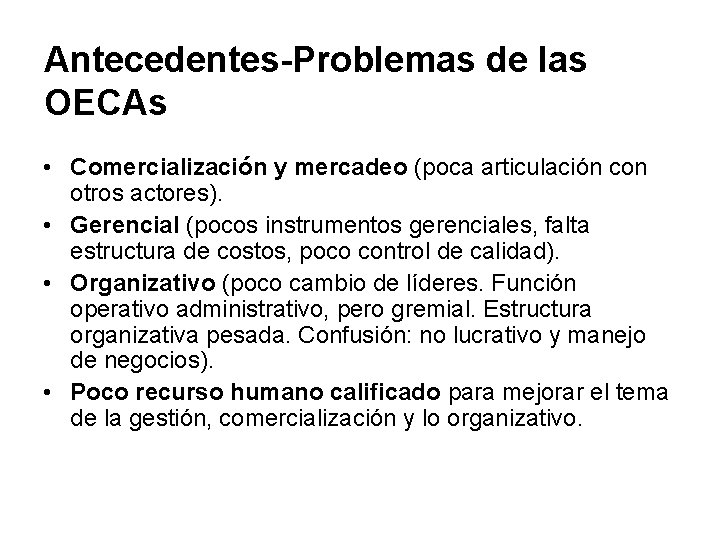 Antecedentes-Problemas de las OECAs • Comercialización y mercadeo (poca articulación con otros actores). •