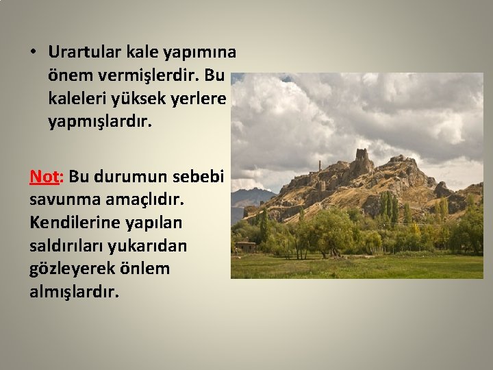  • Urartular kale yapımına önem vermişlerdir. Bu kaleleri yüksek yerlere yapmışlardır. Not: Bu