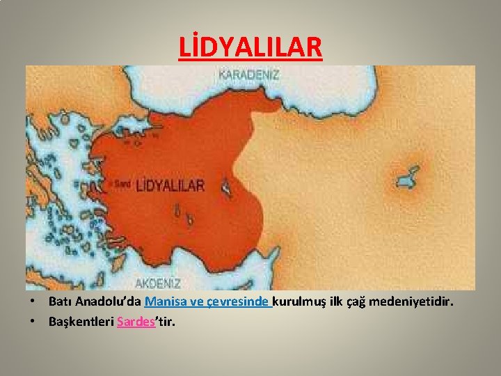 LİDYALILAR • Batı Anadolu’da Manisa ve çevresinde kurulmuş ilk çağ medeniyetidir. • Başkentleri Sardes’tir.