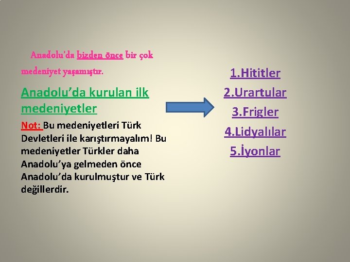 Anadolu’da bizden önce bir çok medeniyet yaşamıştır. Anadolu’da kurulan ilk medeniyetler Not: Bu medeniyetleri