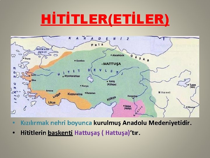 HİTİTLER(ETİLER) • Kızılırmak nehri boyunca kurulmuş Anadolu Medeniyetidir. • Hititlerin başkenti Hattuşaş ( Hattuşa)’tır.