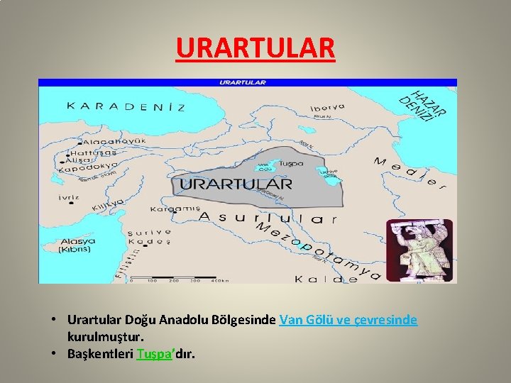 URARTULAR • Urartular Doğu Anadolu Bölgesinde Van Gölü ve çevresinde kurulmuştur. • Başkentleri Tuşpa’dır.