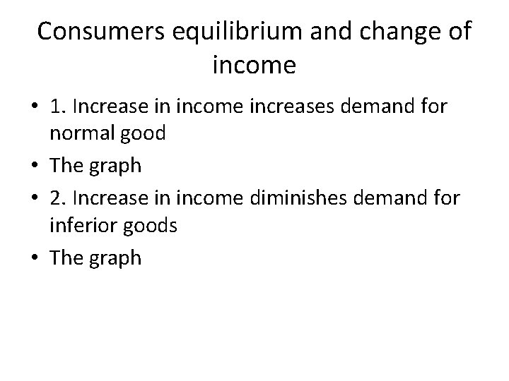 Consumers equilibrium and change of income • 1. Increase in income increases demand for