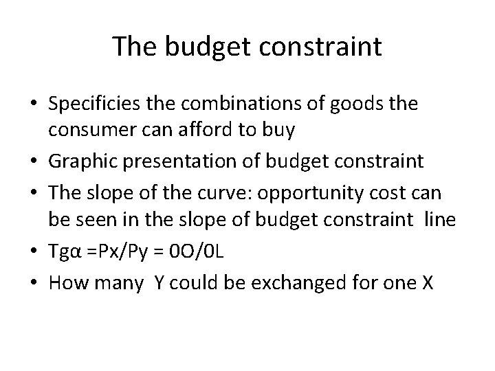 The budget constraint • Specificies the combinations of goods the consumer can afford to