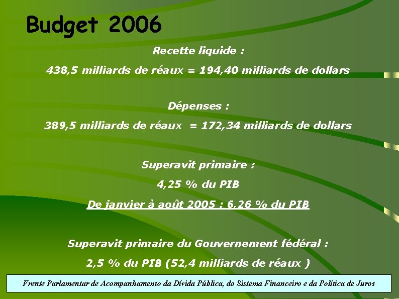Budget 2006 Recette liquide : 438, 5 milliards de réaux = 194, 40 milliards