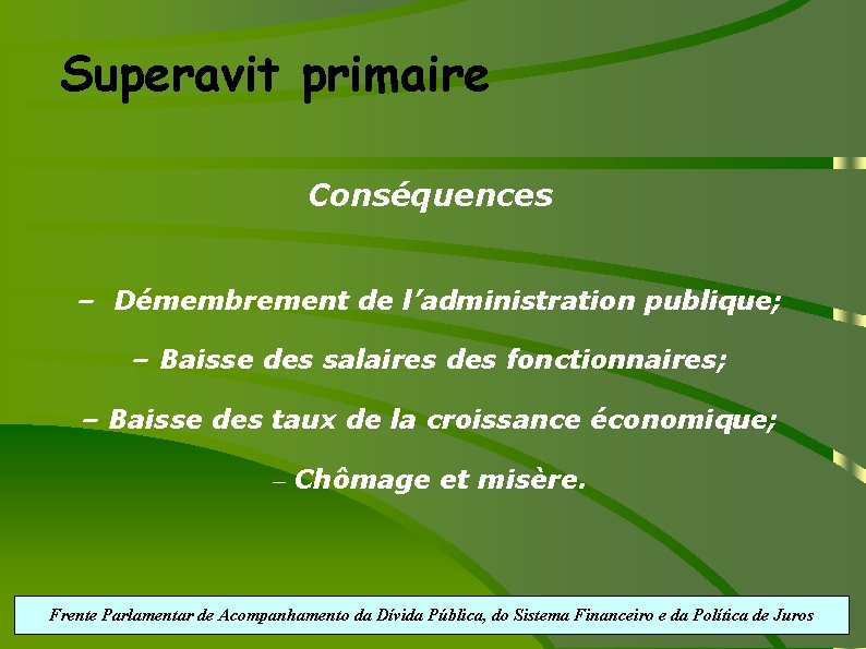 Superavit primaire Conséquences – Démembrement de l’administration publique; – Baisse des salaires des fonctionnaires;