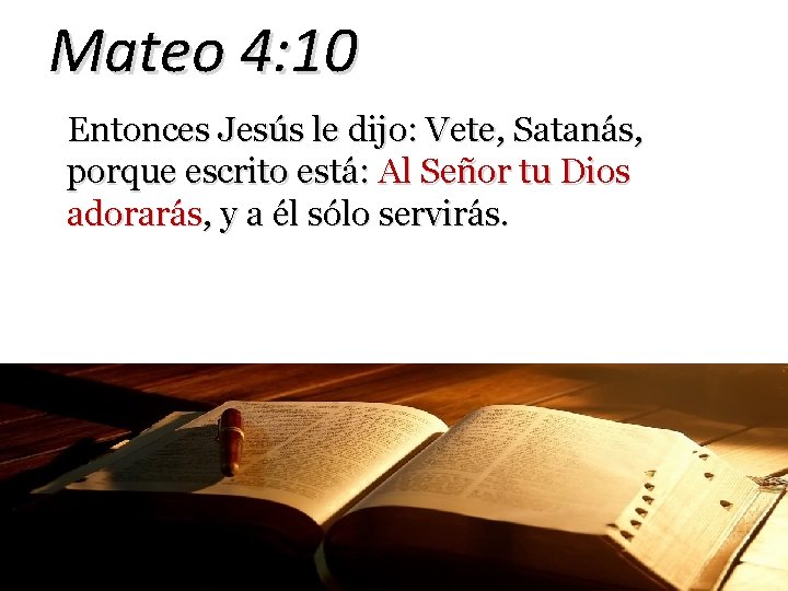 Mateo 4: 10 Entonces Jesús le dijo: Vete, Satanás, porque escrito está: Al Señor