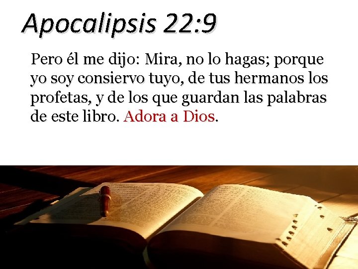 Apocalipsis 22: 9 Pero él me dijo: Mira, no lo hagas; porque yo soy