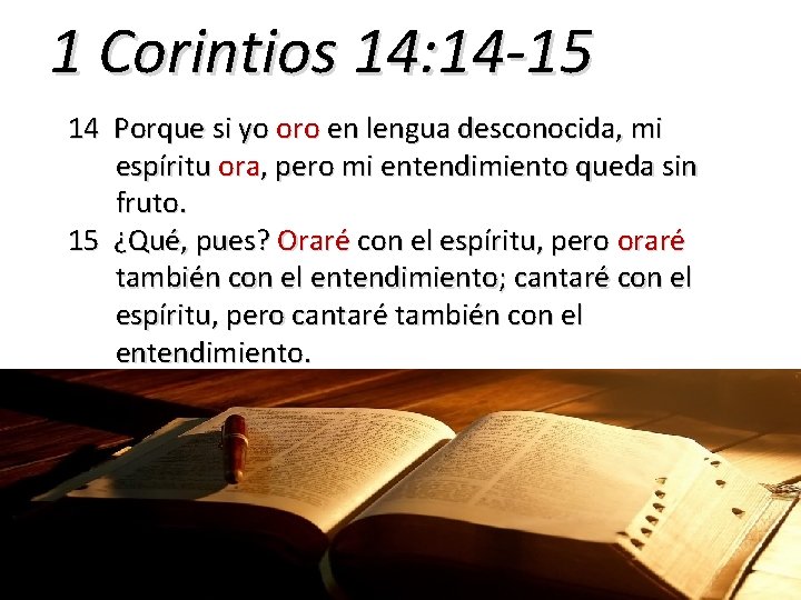 1 Corintios 14: 14 -15 14 Porque si yo oro en lengua desconocida, mi