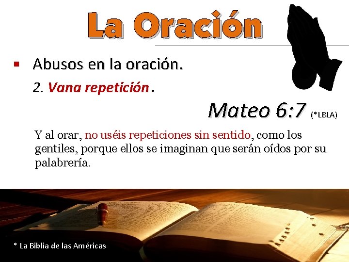 La Oración n Abusos en la oración. 2. Vana repetición. Mateo 6: 7 (*LBLA)