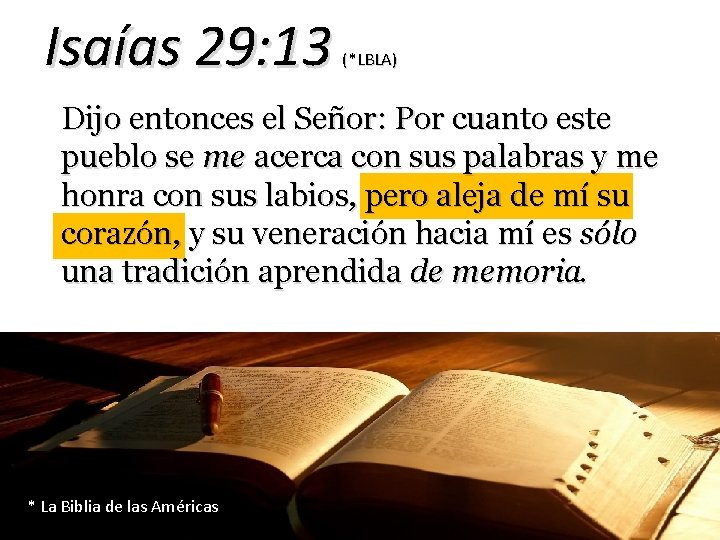 Isaías 29: 13 (*LBLA) Dijo entonces el Señor: Por cuanto este pueblo se me