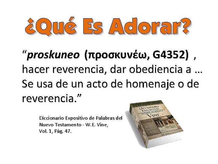 ¿Qué Es Adorar? “proskuneo (προσκυνέω, G 4352) , hacer reverencia, dar obediencia a …