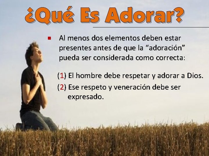 ¿Qué Es Adorar? n Al menos dos elementos deben estar presentes antes de que