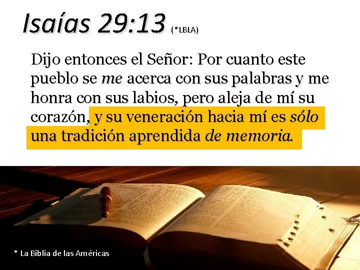 Isaías 29: 13 (*LBLA) Dijo entonces el Señor: Por cuanto este pueblo se me