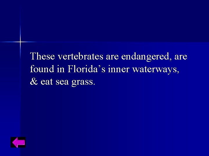 These vertebrates are endangered, are found in Florida’s inner waterways, & eat sea grass.