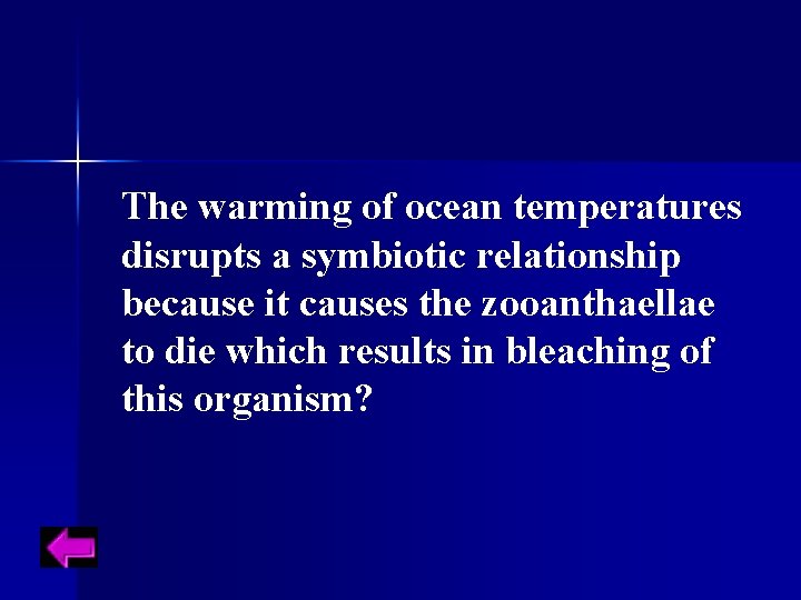 The warming of ocean temperatures disrupts a symbiotic relationship because it causes the zooanthaellae