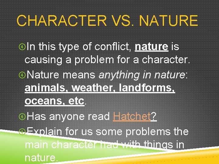 CHARACTER VS. NATURE In this type of conflict, nature is causing a problem for CHARACTER VS. NATURE In this type of conflict, nature is causing a problem for