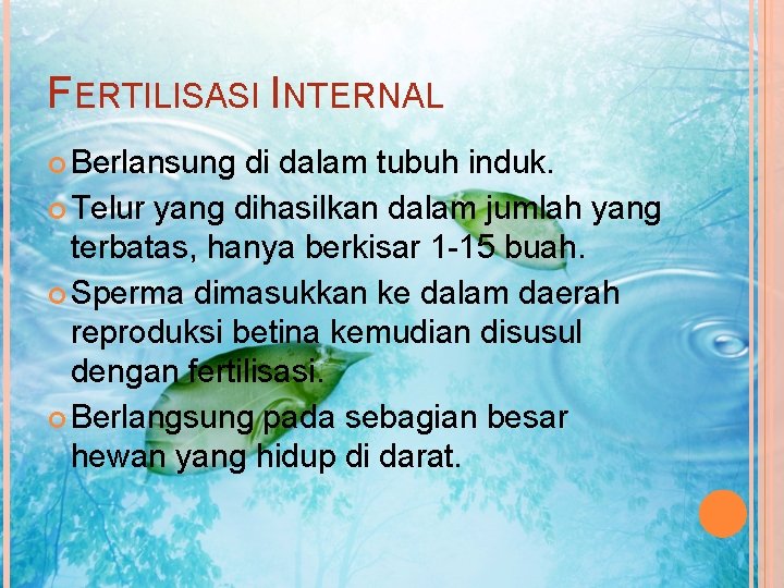 FERTILISASI INTERNAL Berlansung di dalam tubuh induk. Telur yang dihasilkan dalam jumlah yang terbatas,