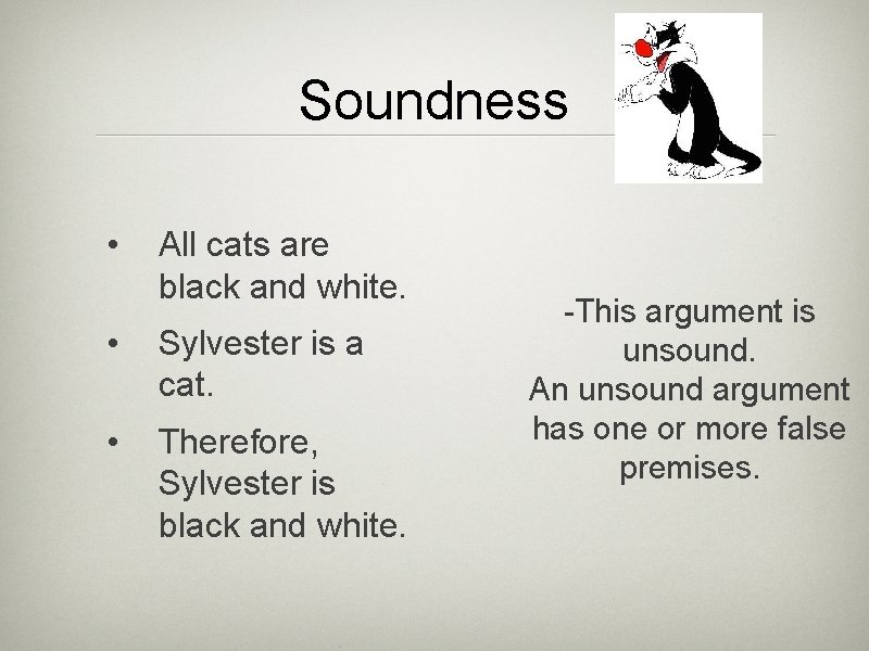 Soundness • All cats are black and white. • Sylvester is a cat. •