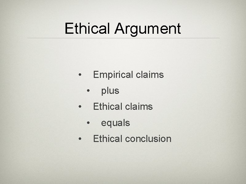 Ethical Argument • Empirical claims • • Ethical claims • • plus equals Ethical