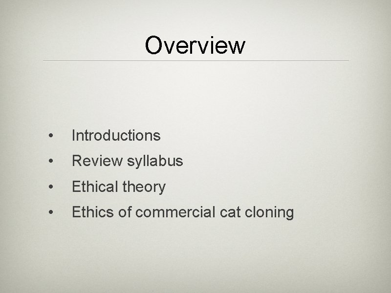 Overview • Introductions • Review syllabus • Ethical theory • Ethics of commercial cat