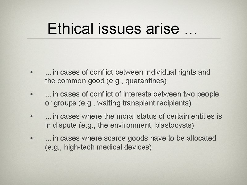 Ethical issues arise … • …in cases of conflict between individual rights and the