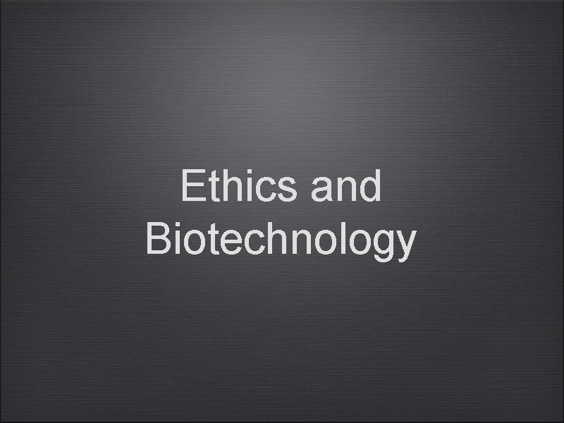 Ethics and Biotechnology 