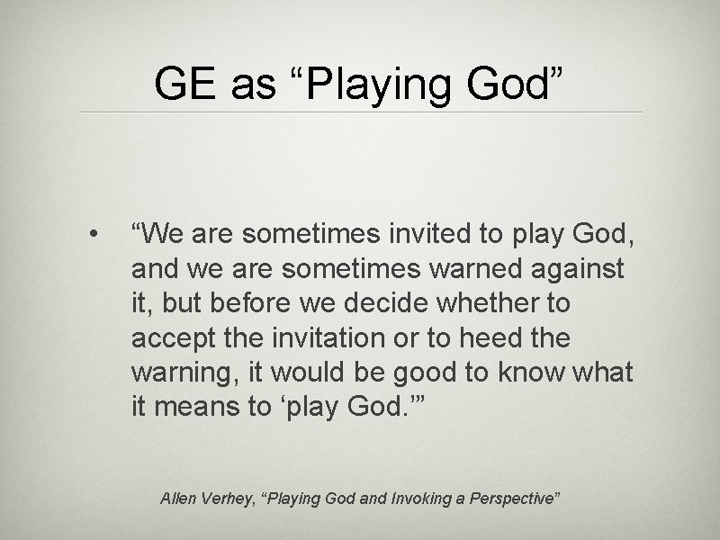 GE as “Playing God” • “We are sometimes invited to play God, and we