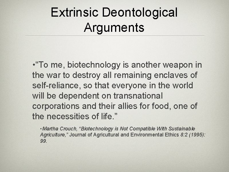 Extrinsic Deontological Arguments • “To me, biotechnology is another weapon in the war to