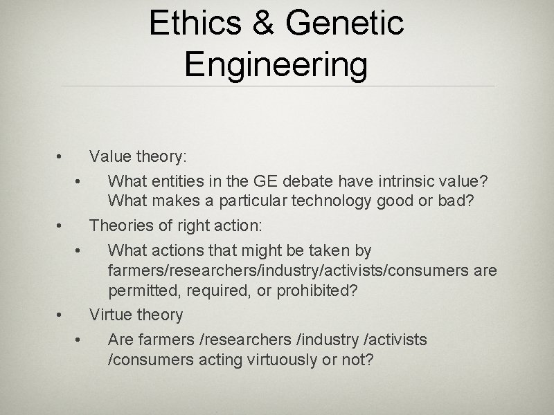 Ethics & Genetic Engineering • Value theory: • What entities in the GE debate