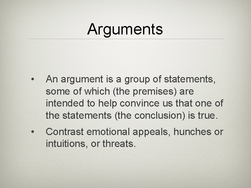 Arguments • An argument is a group of statements, some of which (the premises)