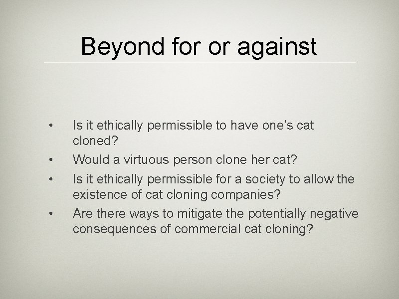 Beyond for or against • • Is it ethically permissible to have one’s cat