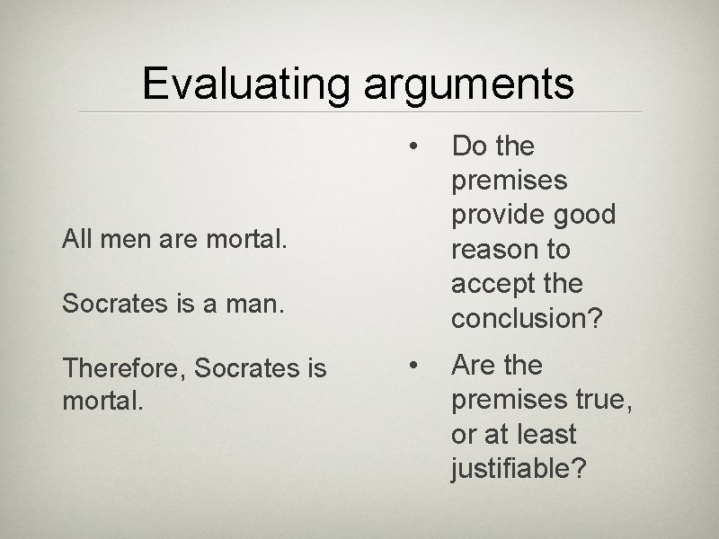 Evaluating arguments • Do the premises provide good reason to accept the conclusion? •