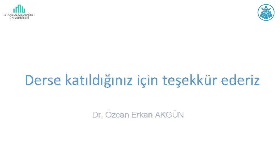 Derse katıldığınız için teşekkür ederiz Dr. Özcan Erkan AKGÜN 